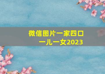 微信图片一家四口一儿一女2023