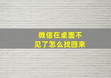 微信在桌面不见了怎么找回来