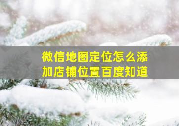 微信地图定位怎么添加店铺位置百度知道