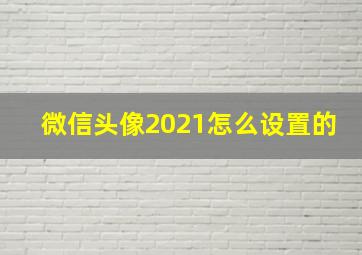 微信头像2021怎么设置的