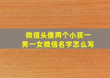 微信头像两个小孩一男一女微信名字怎么写