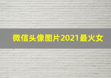 微信头像图片2021最火女