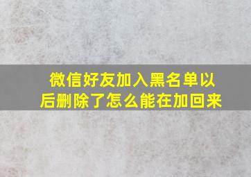 微信好友加入黑名单以后删除了怎么能在加回来