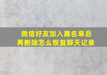 微信好友加入黑名单后再删除怎么恢复聊天记录