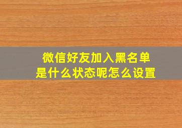 微信好友加入黑名单是什么状态呢怎么设置