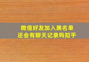 微信好友加入黑名单还会有聊天记录吗知乎