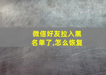 微信好友拉入黑名单了,怎么恢复