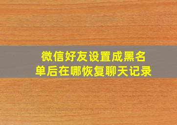 微信好友设置成黑名单后在哪恢复聊天记录