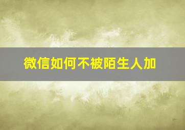 微信如何不被陌生人加