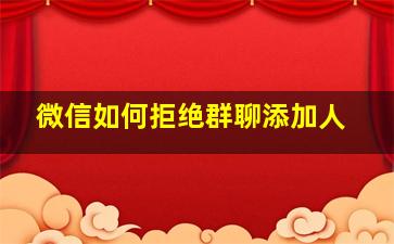 微信如何拒绝群聊添加人