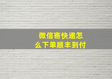 微信寄快递怎么下单顺丰到付