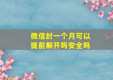 微信封一个月可以提前解开吗安全吗