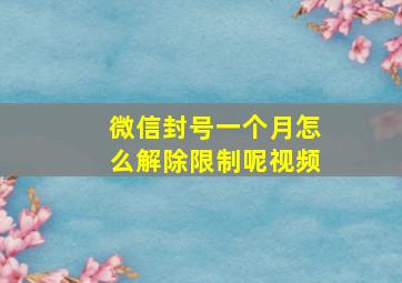 微信封号一个月怎么解除限制呢视频