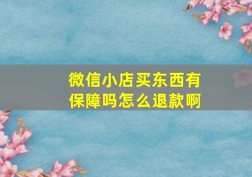 微信小店买东西有保障吗怎么退款啊