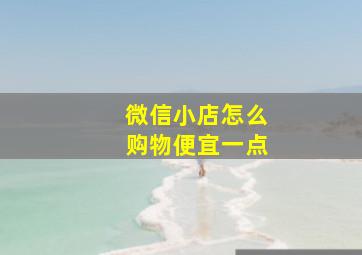 微信小店怎么购物便宜一点