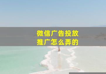 微信广告投放推广怎么弄的