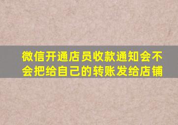 微信开通店员收款通知会不会把给自己的转账发给店铺