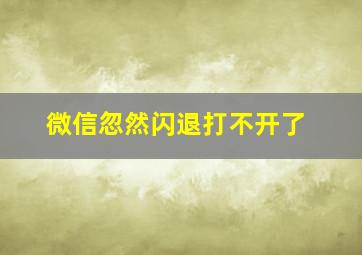 微信忽然闪退打不开了