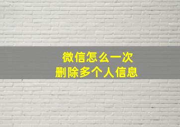 微信怎么一次删除多个人信息