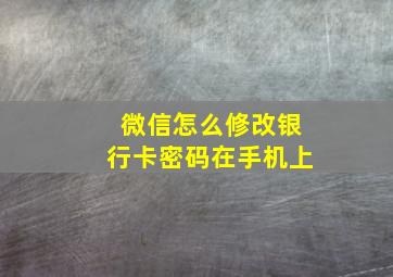 微信怎么修改银行卡密码在手机上