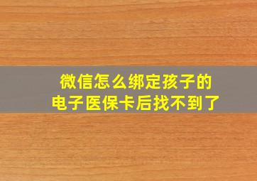 微信怎么绑定孩子的电子医保卡后找不到了