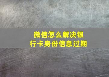 微信怎么解决银行卡身份信息过期