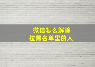 微信怎么解除拉黑名单里的人