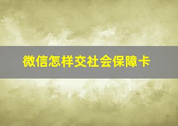 微信怎样交社会保障卡