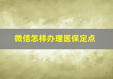 微信怎样办理医保定点