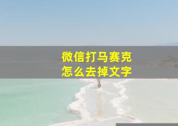 微信打马赛克怎么去掉文字