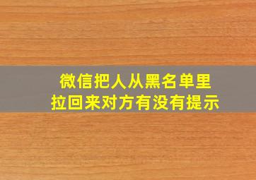 微信把人从黑名单里拉回来对方有没有提示