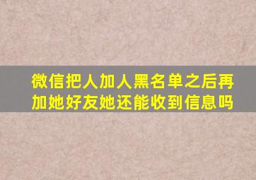 微信把人加人黑名单之后再加她好友她还能收到信息吗