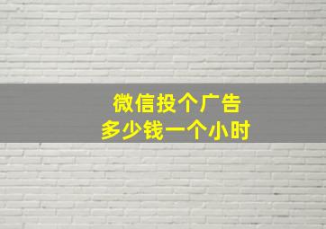 微信投个广告多少钱一个小时