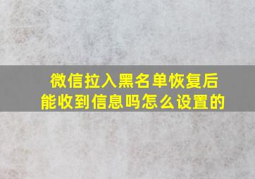 微信拉入黑名单恢复后能收到信息吗怎么设置的