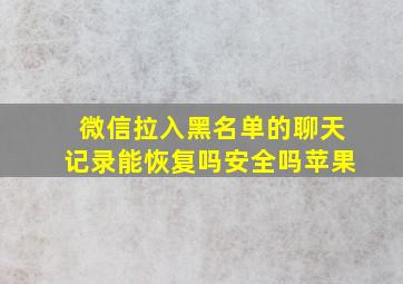 微信拉入黑名单的聊天记录能恢复吗安全吗苹果