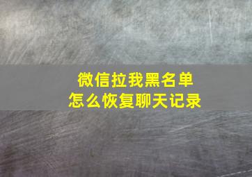 微信拉我黑名单怎么恢复聊天记录