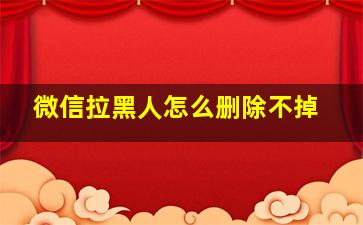 微信拉黑人怎么删除不掉