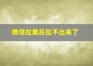 微信拉黑后拉不出来了