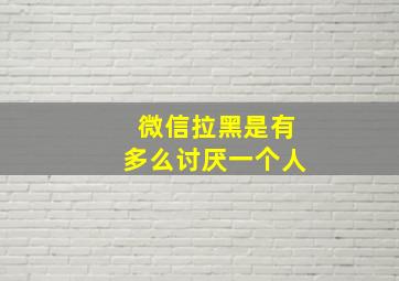 微信拉黑是有多么讨厌一个人