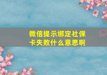 微信提示绑定社保卡失败什么意思啊