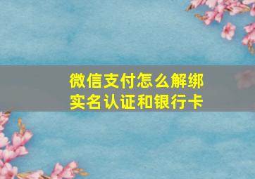 微信支付怎么解绑实名认证和银行卡