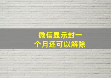 微信显示封一个月还可以解除