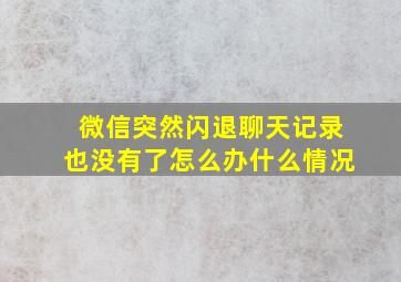 微信突然闪退聊天记录也没有了怎么办什么情况