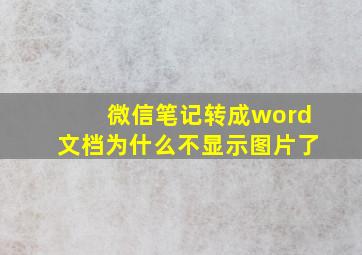 微信笔记转成word文档为什么不显示图片了