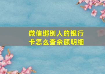 微信绑别人的银行卡怎么查余额明细