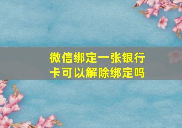 微信绑定一张银行卡可以解除绑定吗