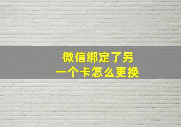 微信绑定了另一个卡怎么更换