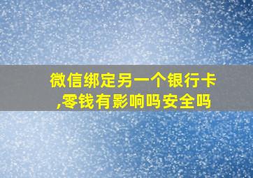 微信绑定另一个银行卡,零钱有影响吗安全吗