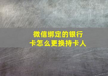 微信绑定的银行卡怎么更换持卡人