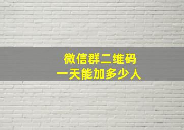 微信群二维码一天能加多少人